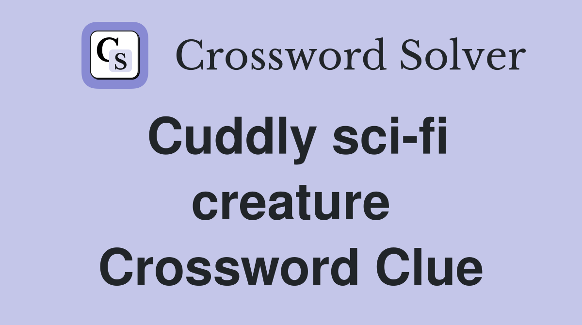 Cuddly sci-fi creature Crossword Clue