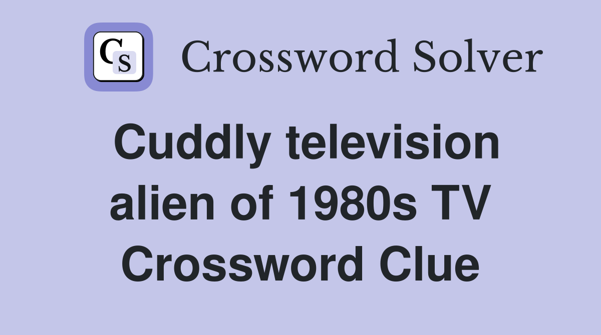 Cuddly television alien of 1980s TV Crossword Clue