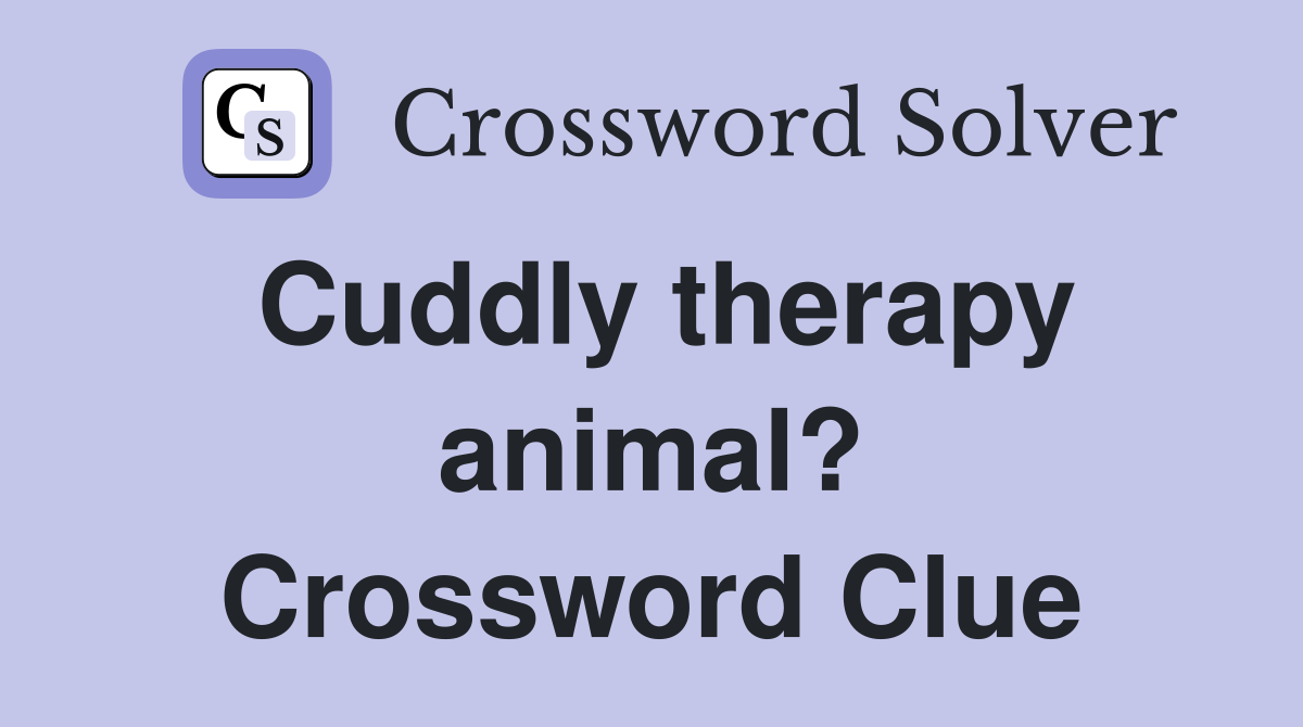 Cuddly therapy animal? Crossword Clue