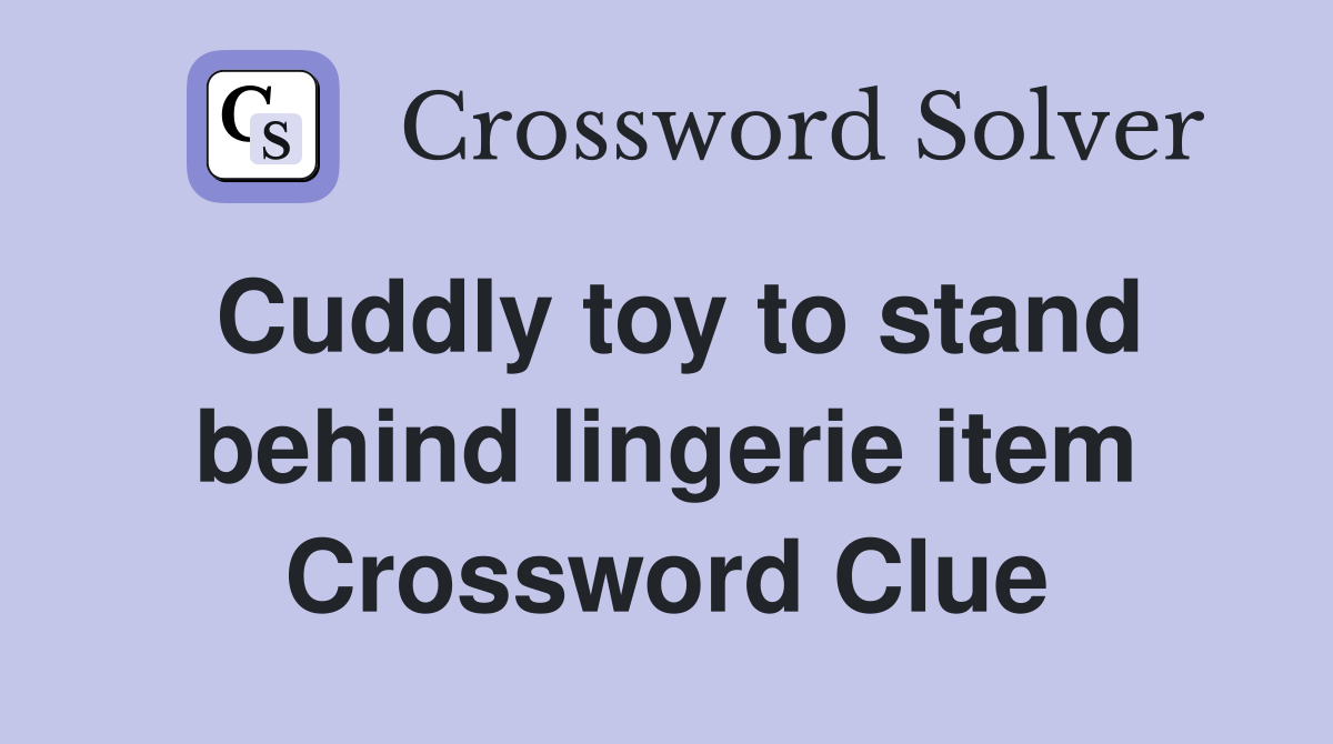 Cuddly toy to stand behind lingerie item Crossword Clue