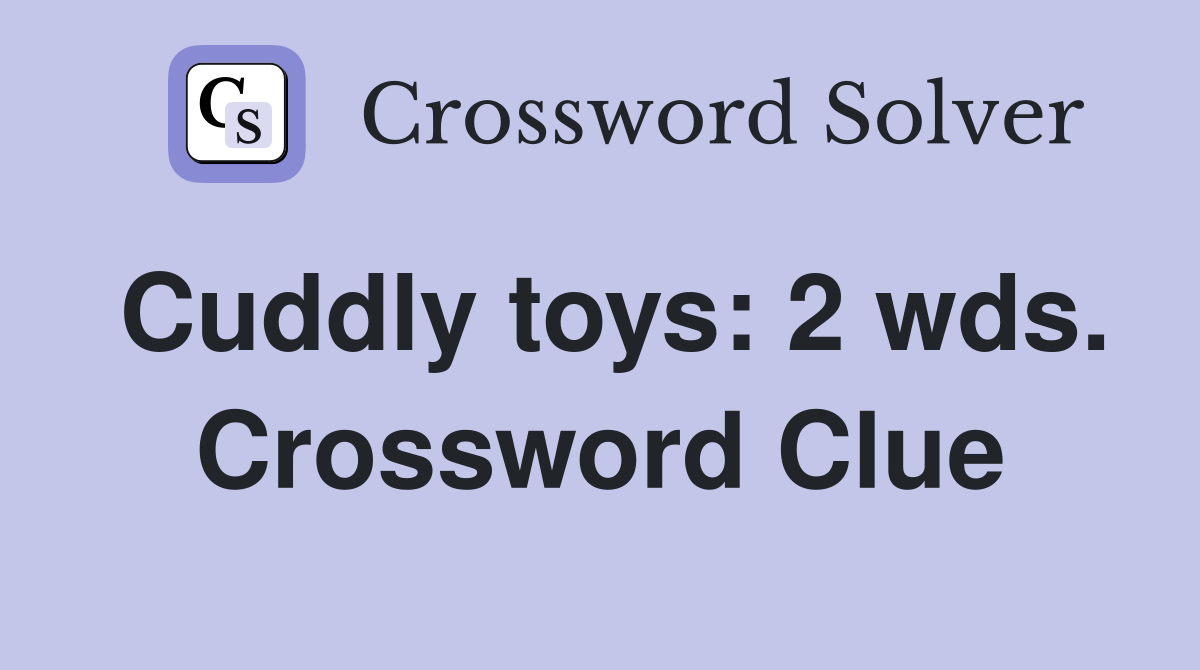 Cuddly toys: 2 wds. Crossword Clue
