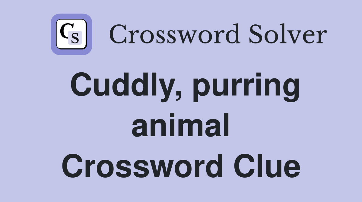 Cuddly, purring animal Crossword Clue