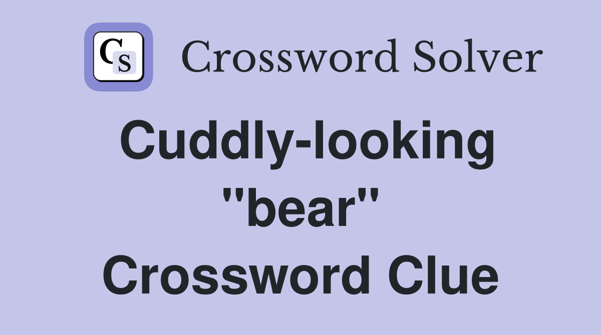Cuddly-looking "bear" Crossword Clue