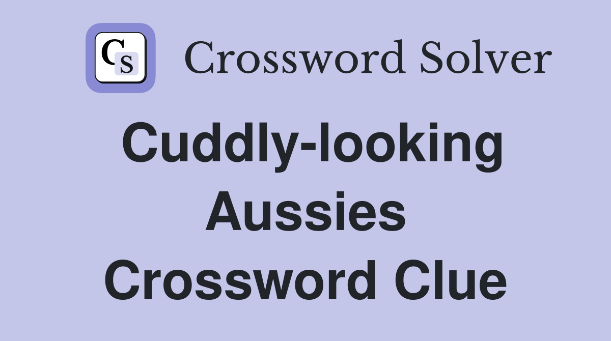 Cuddly-looking Aussies Crossword Clue