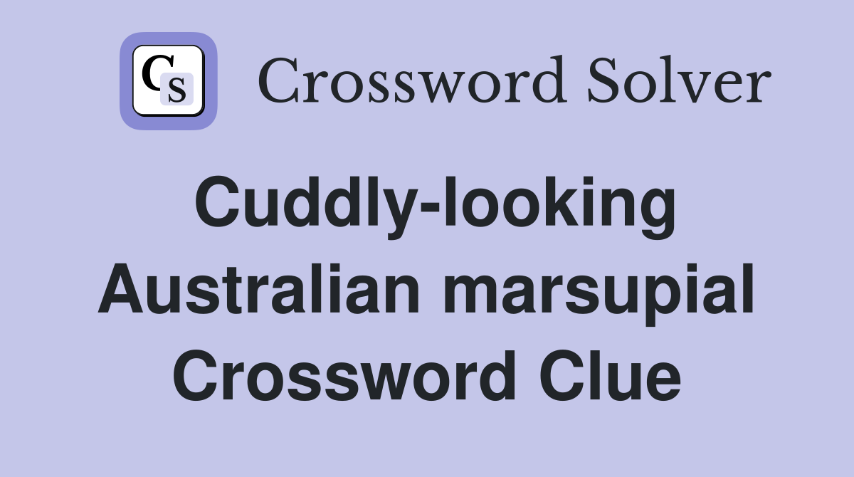 Cuddly-looking Australian marsupial Crossword Clue