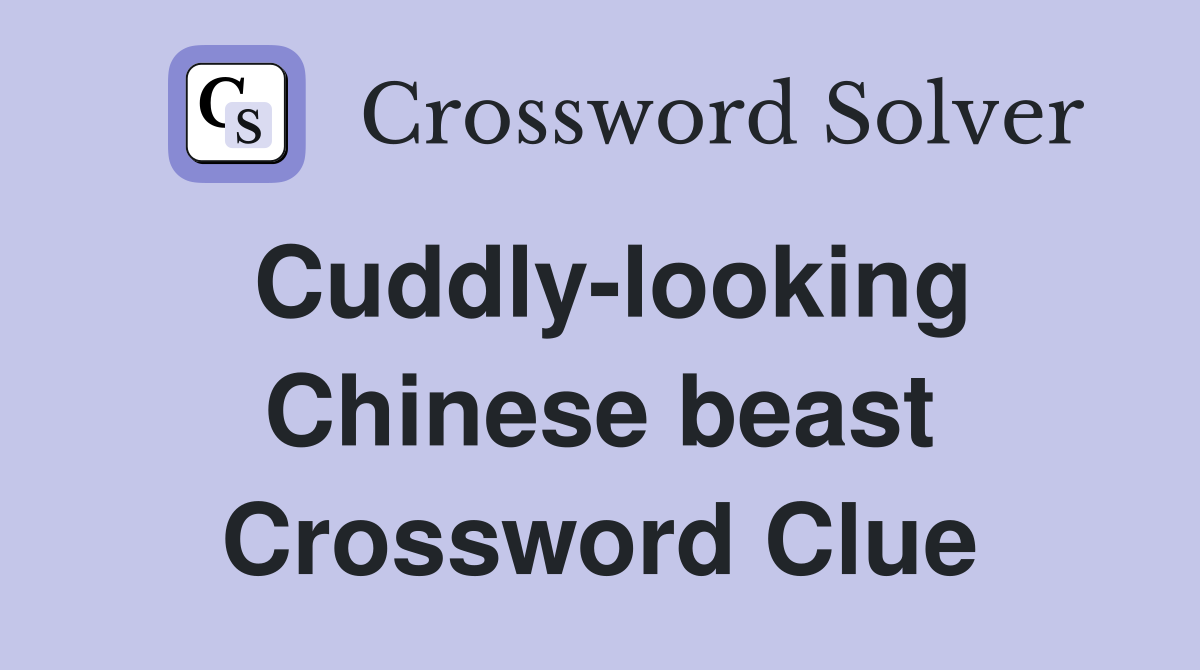Cuddly-looking Chinese beast Crossword Clue