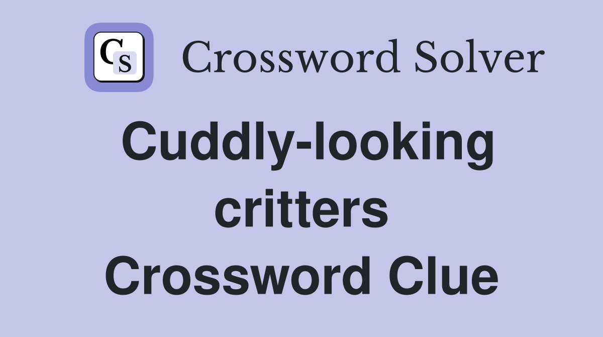Cuddly-looking critters Crossword Clue