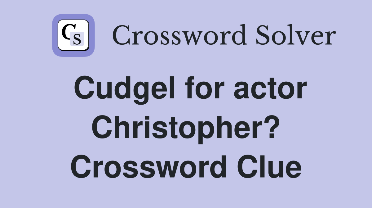 Cudgel for actor Christopher? Crossword Clue