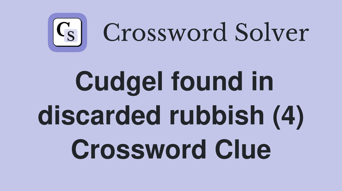 Cudgel found in discarded rubbish (4) Crossword Clue