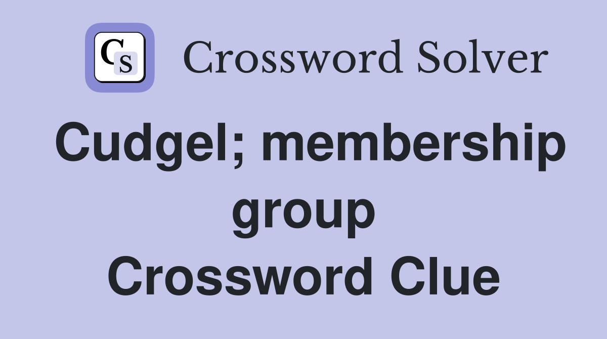 Cudgel; membership group Crossword Clue