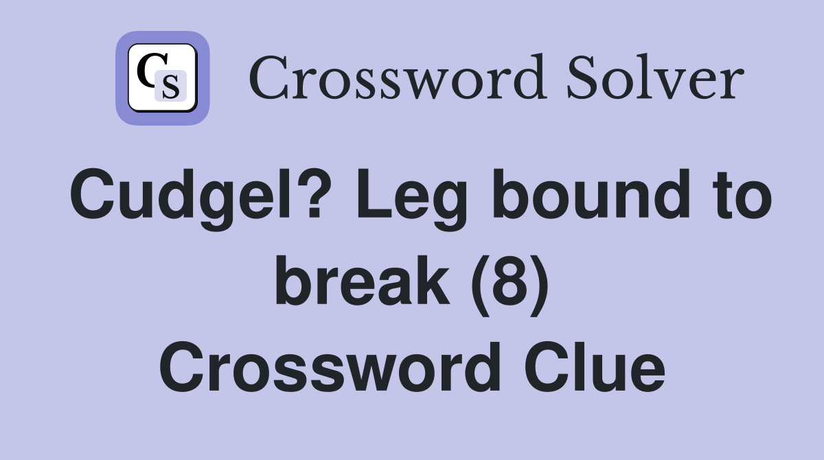 Cudgel? Leg bound to break (8) Crossword Clue
