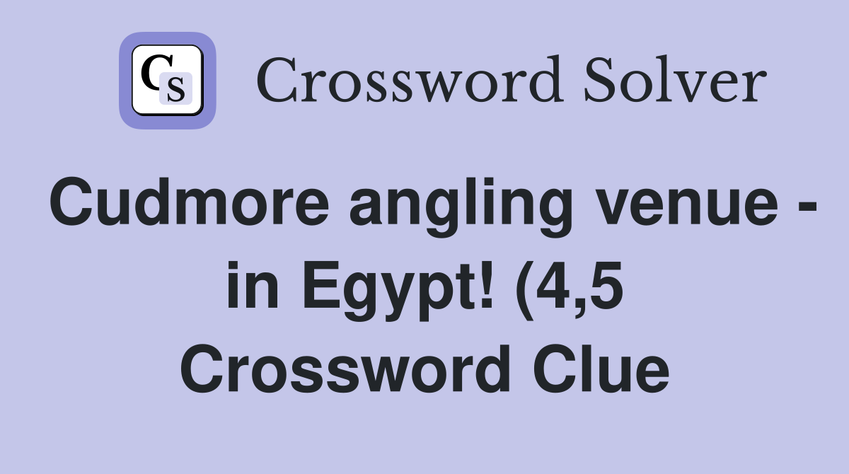 Cudmore angling venue in Egypt (4 5) Crossword Clue Answers Cudmore angling venue in Egypt (4 5) Crossword Clue Answers