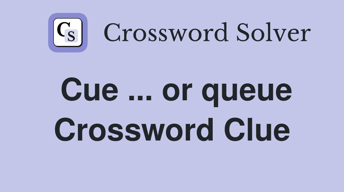 Cue ... or queue Crossword Clue