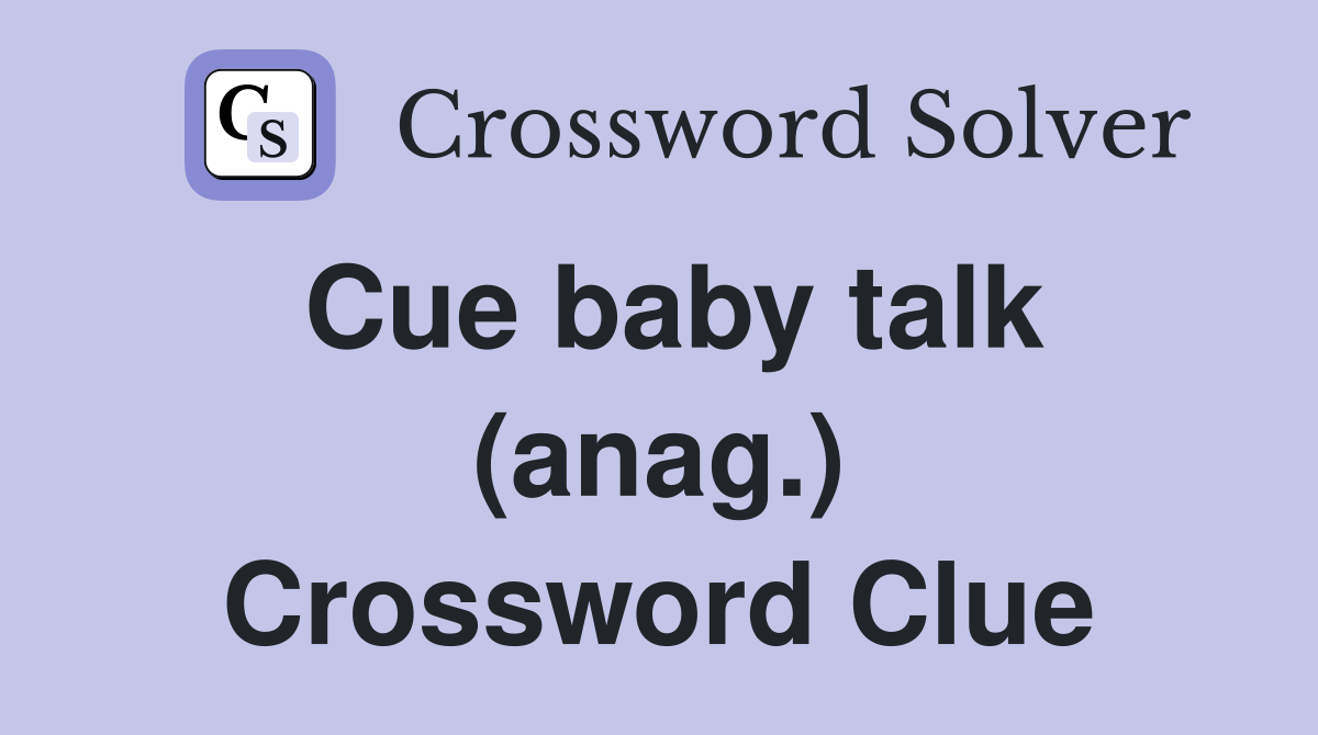 Cue baby talk (anag.) Crossword Clue