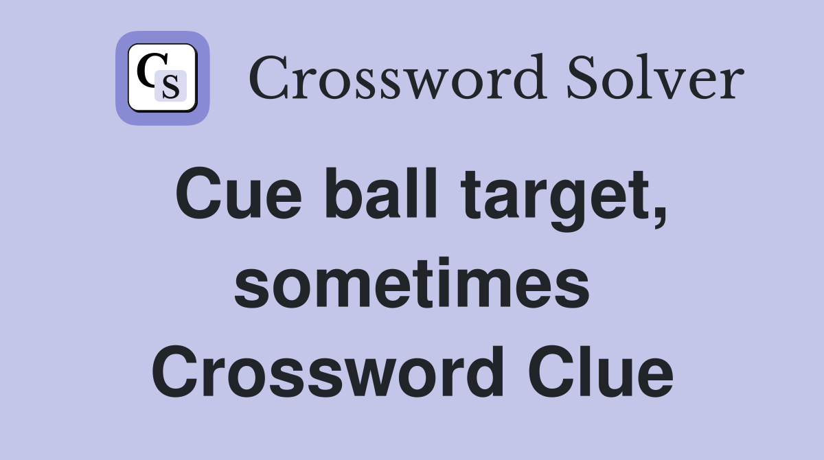 Cue ball target, sometimes Crossword Clue