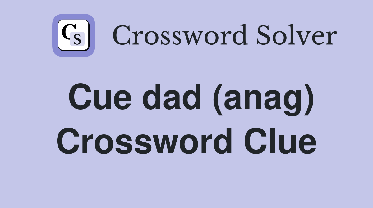 Cue dad (anag) Crossword Clue