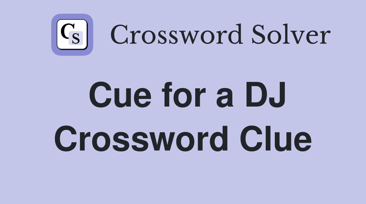 Cue for a DJ Crossword Clue