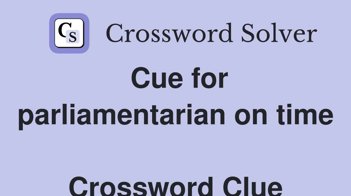 Cue for parliamentarian on time  Crossword Clue