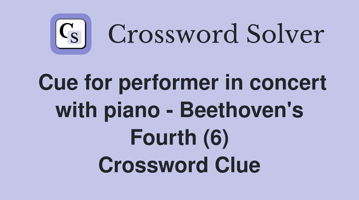 Cue for performer in concert with piano - Beethoven's Fourth (6) Crossword Clue