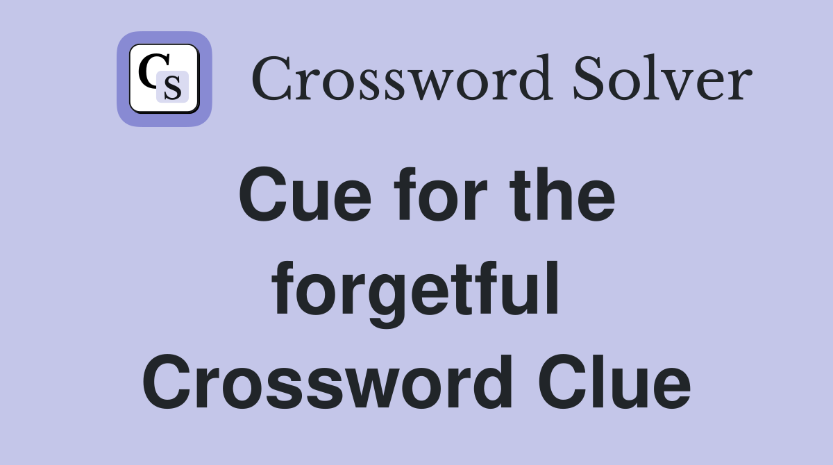 Cue for the forgetful Crossword Clue