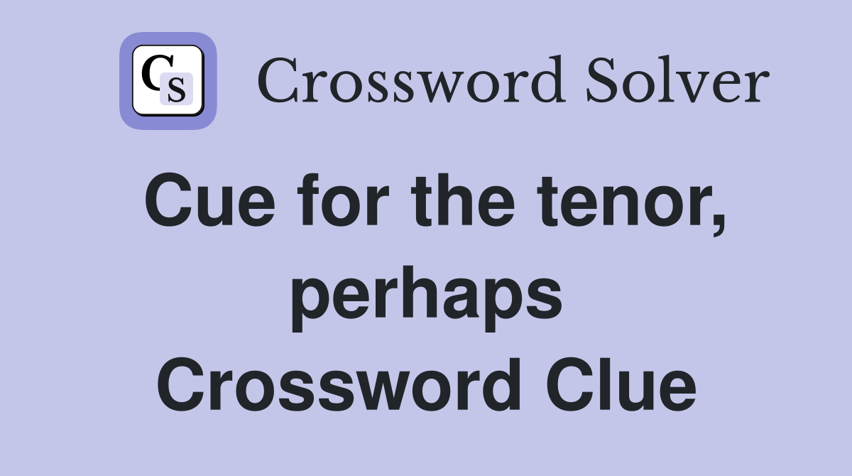 Cue for the tenor, perhaps Crossword Clue