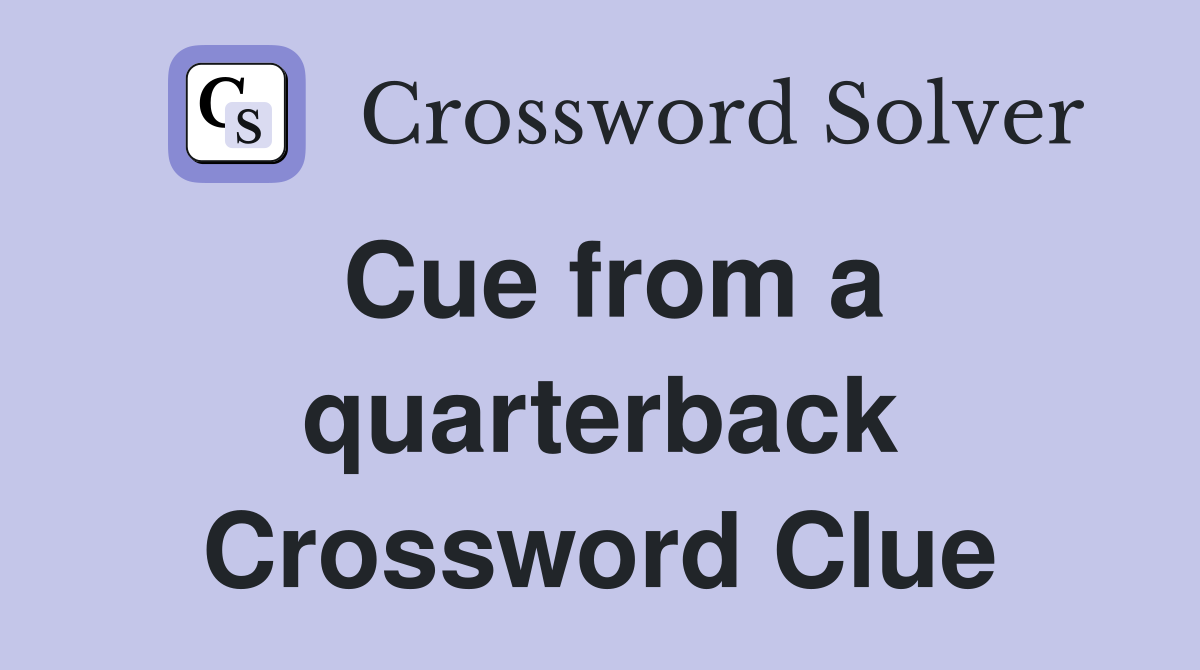 Cue from a quarterback Crossword Clue