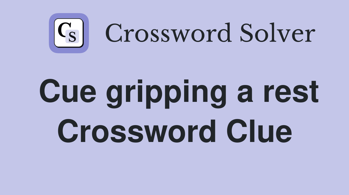 Cue gripping a rest Crossword Clue