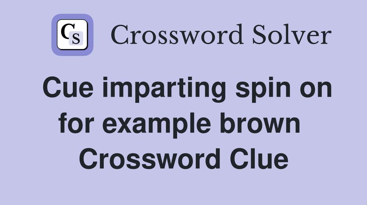 Cue imparting spin on for example brown  Crossword Clue