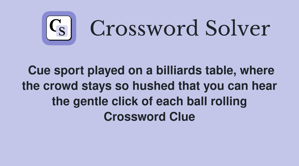 Cue sport played on a billiards table, where the crowd stays so hushed that you can hear the gentle click of each ball rolling Crossword Clue