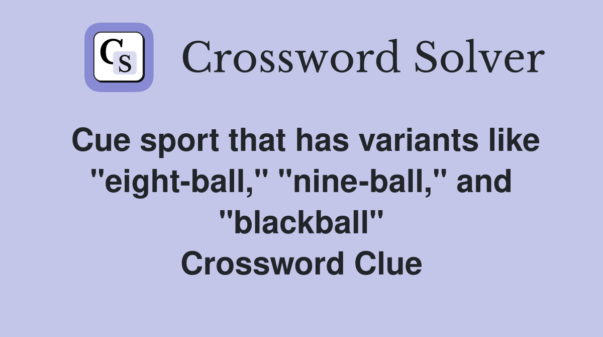 Cue sport that has variants like "eight-ball," "nine-ball," and "blackball" Crossword Clue