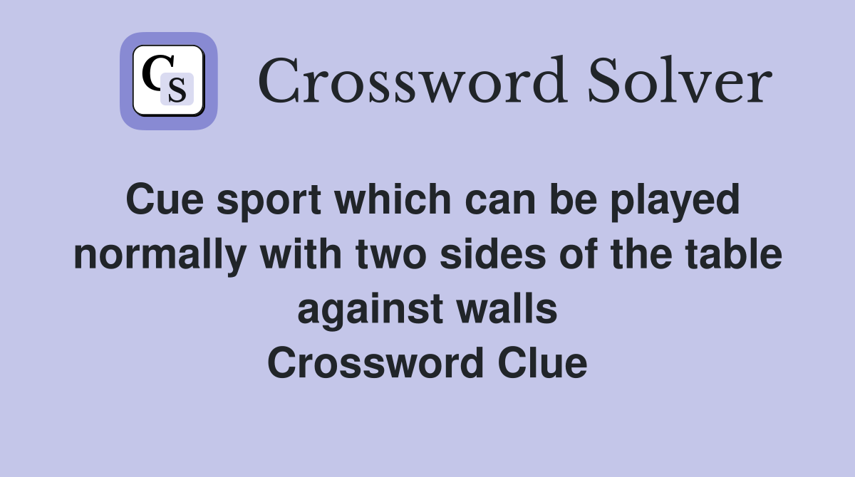 Cue sport which can be played normally with two sides of the table against walls Crossword Clue