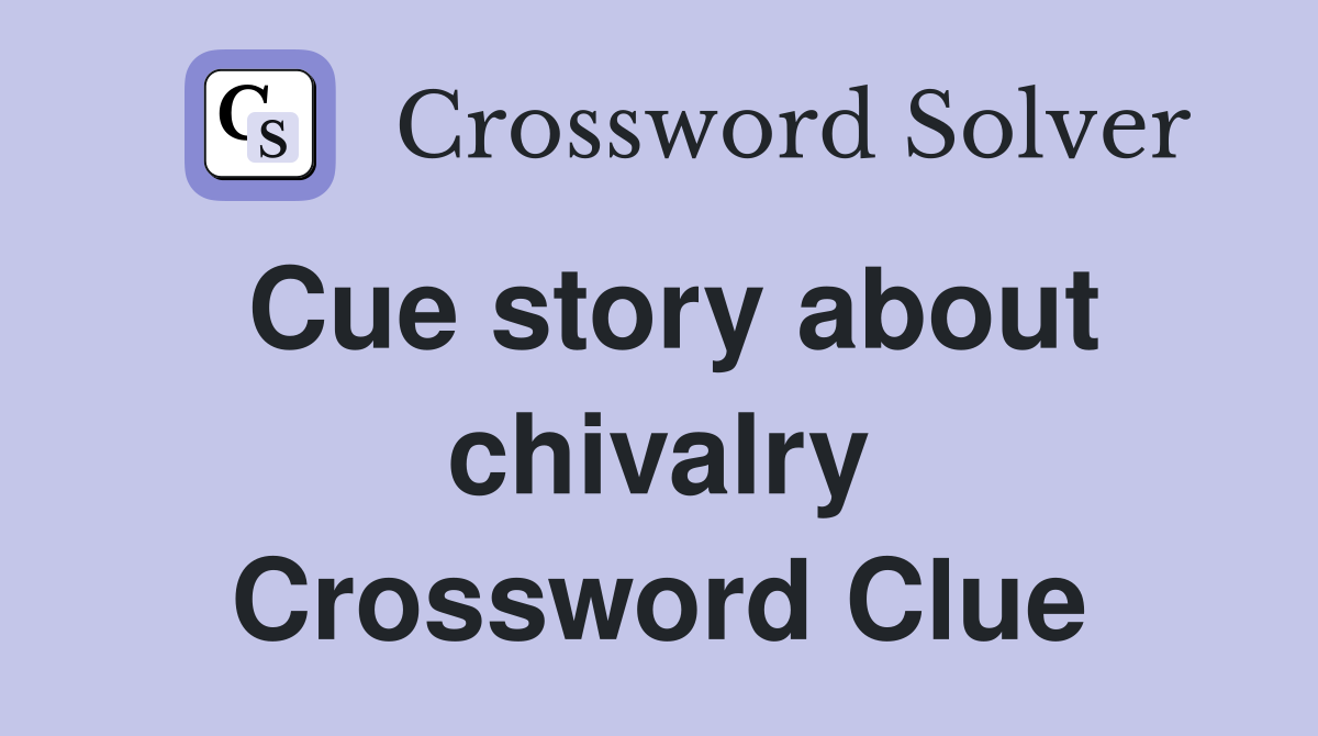Cue story about chivalry Crossword Clue