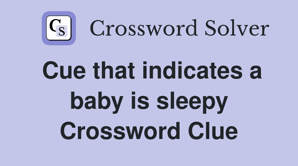 Cue that indicates a baby is sleepy Crossword Clue