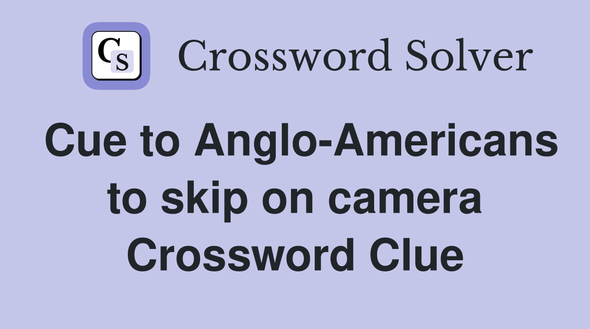 Cue to Anglo-Americans to skip on camera Crossword Clue
