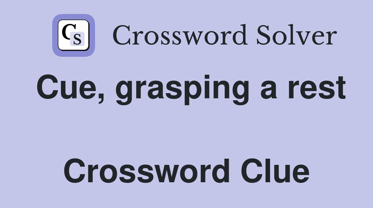 Cue, grasping a rest  Crossword Clue