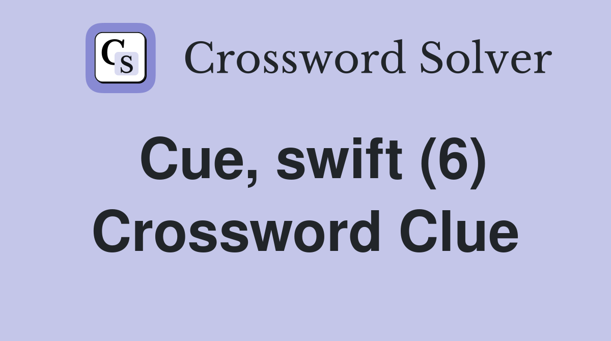 Cue, swift (6) Crossword Clue