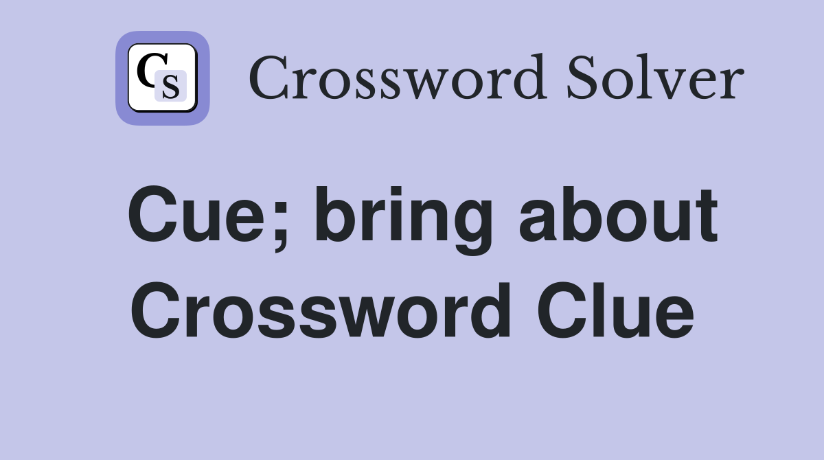 Cue; bring about Crossword Clue