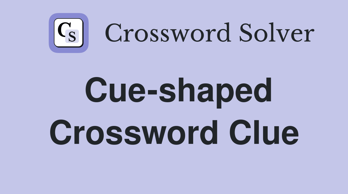 Cue-shaped Crossword Clue