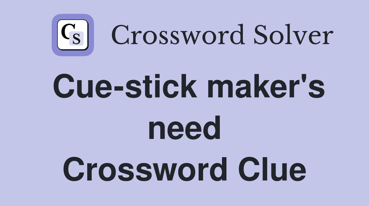 Cue-stick maker's need Crossword Clue