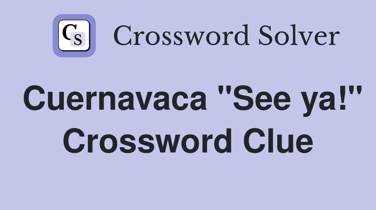 Cuernavaca "See ya!" Crossword Clue