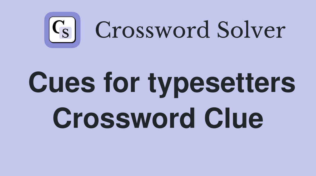 Cues for typesetters Crossword Clue