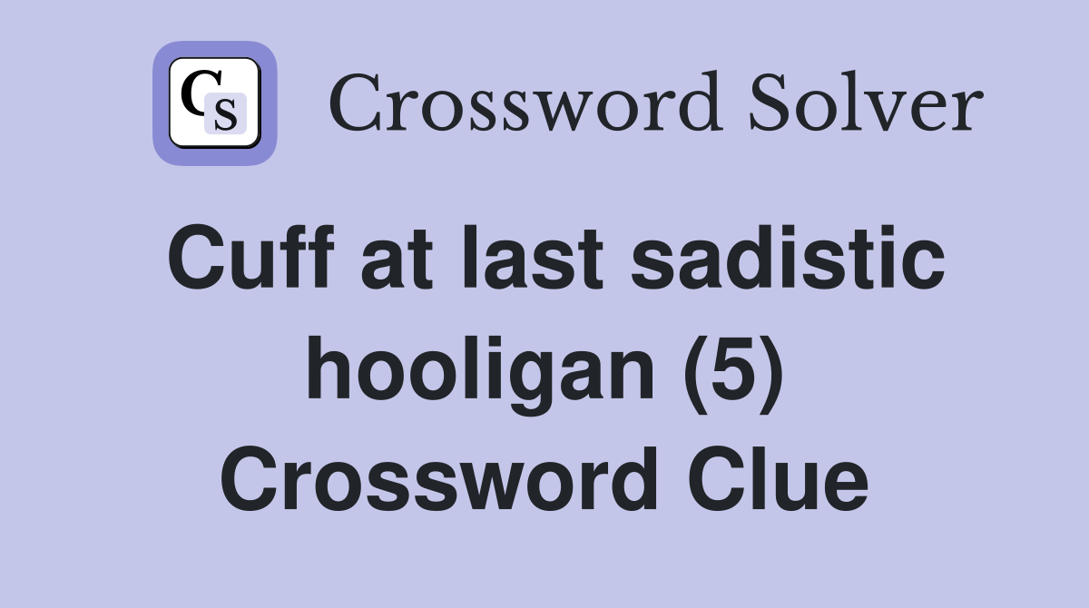 Cuff at last sadistic hooligan (5) Crossword Clue