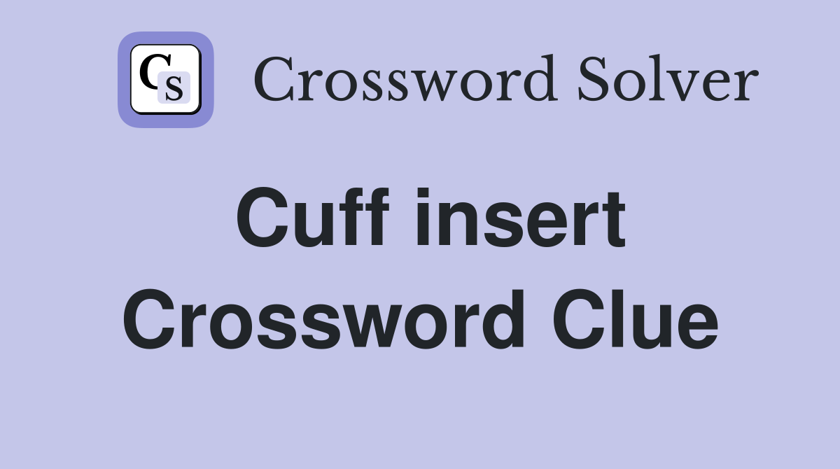 Cuff insert Crossword Clue