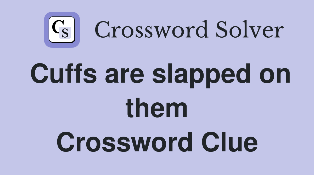 Cuffs are slapped on them Crossword Clue