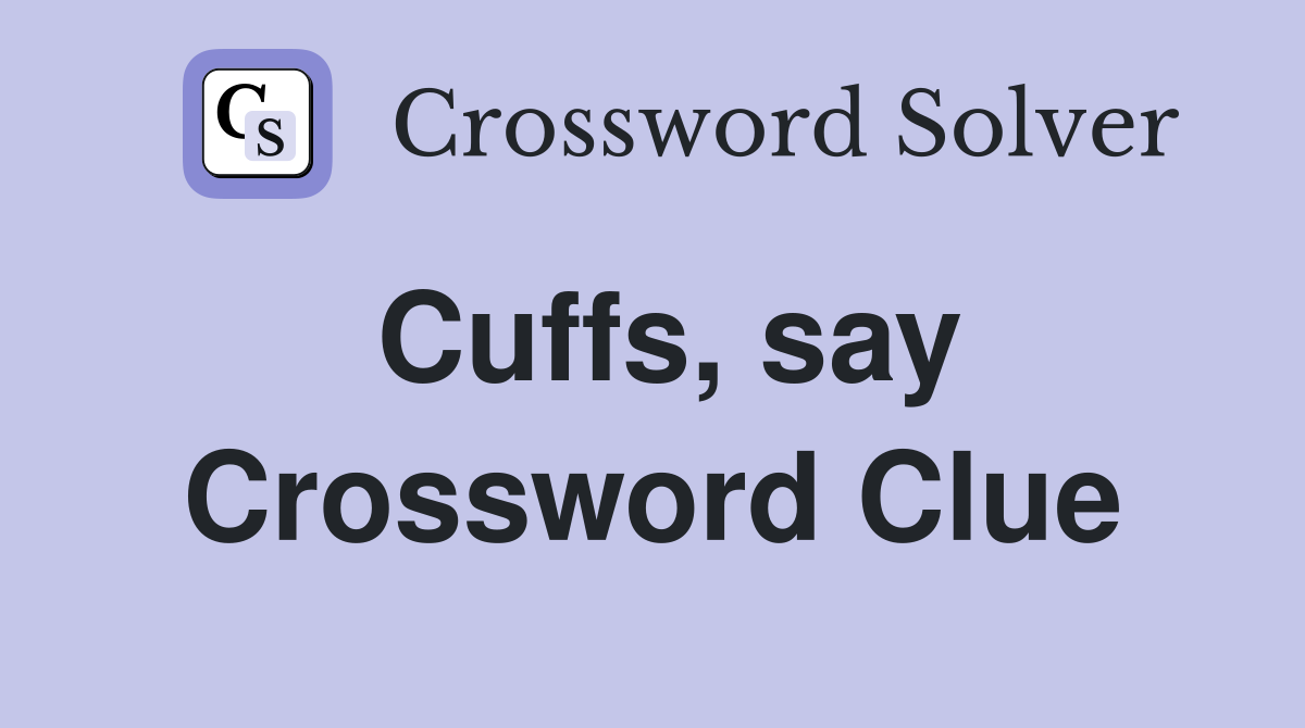 Cuffs, say Crossword Clue