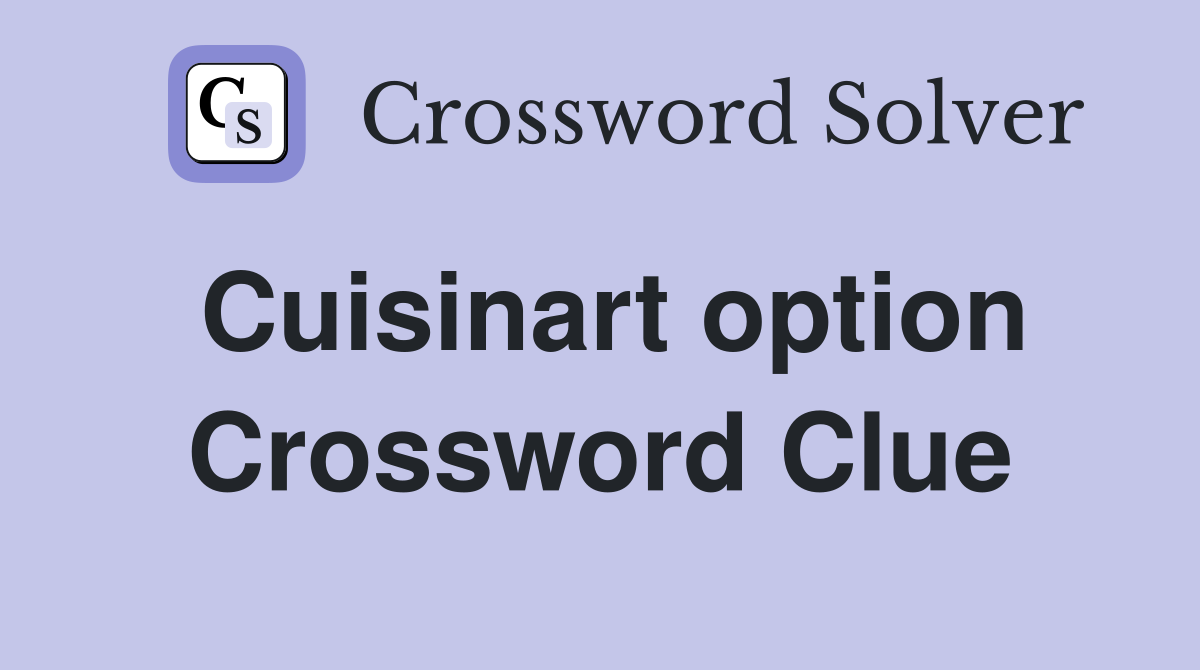 Cuisinart option Crossword Clue
