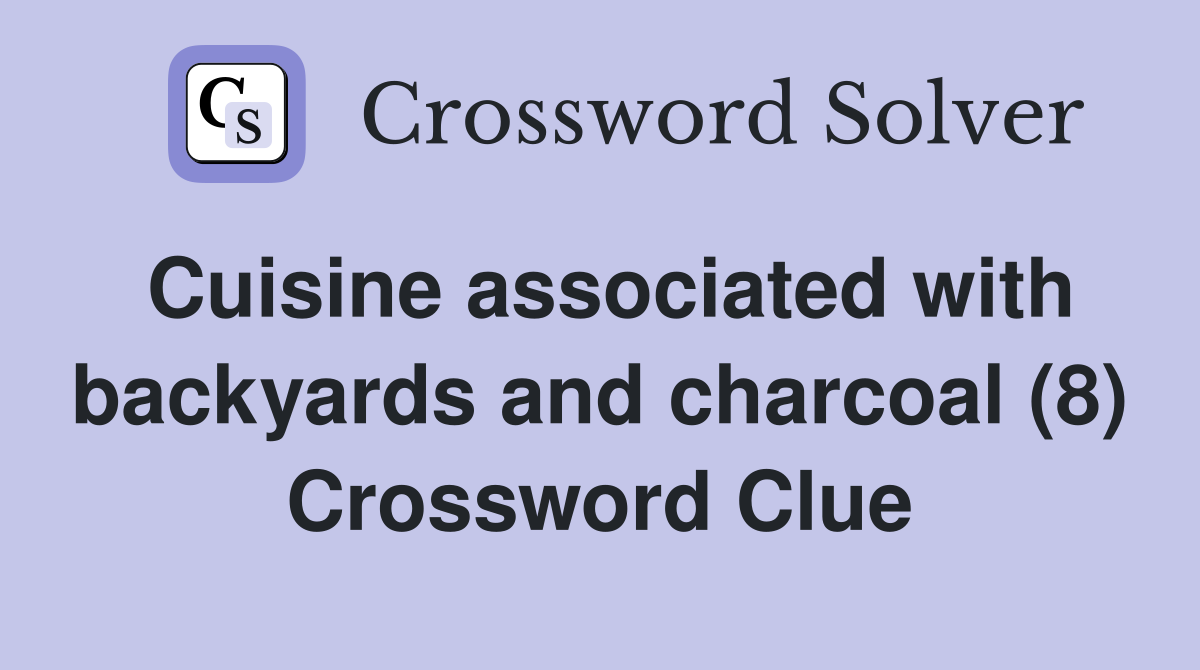 Cuisine associated with backyards and charcoal (8) Crossword Clue