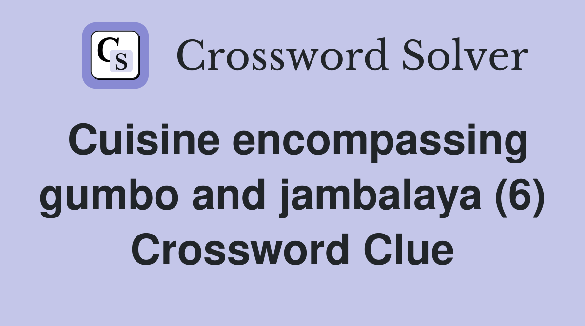 Cuisine encompassing gumbo and jambalaya (6) Crossword Clue