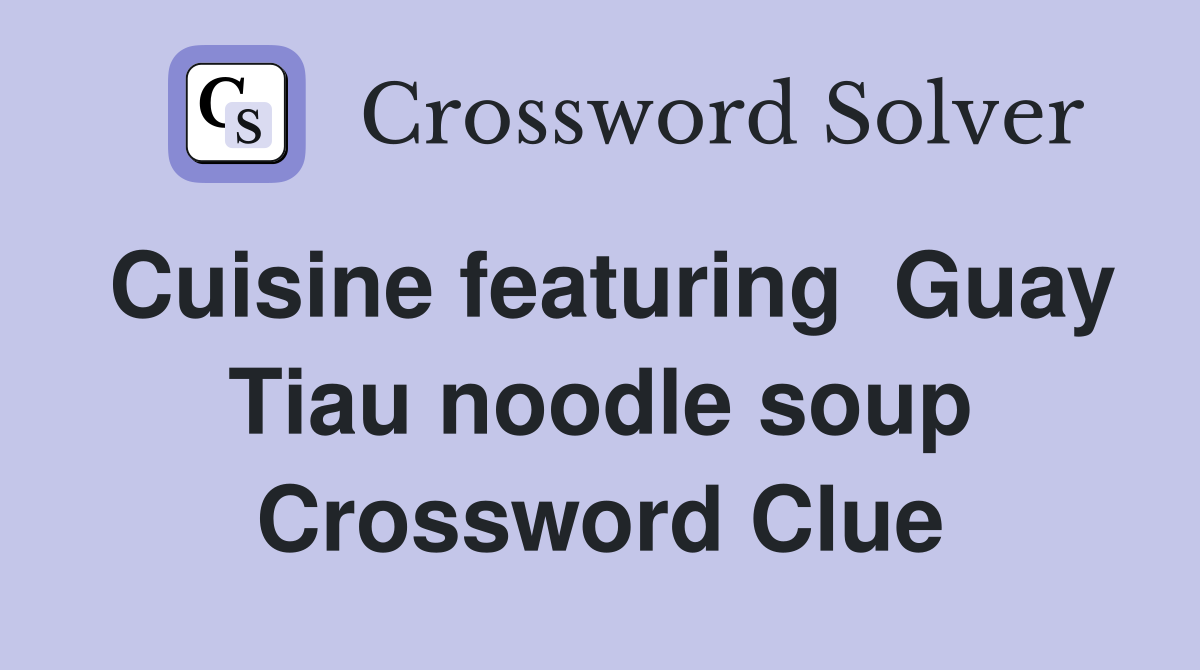 Cuisine featuring  Guay Tiau noodle soup Crossword Clue