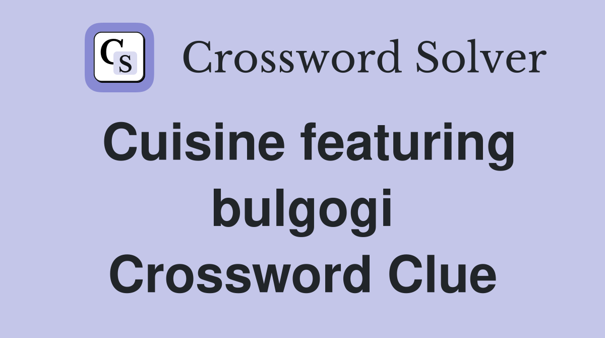 Cuisine featuring bulgogi Crossword Clue